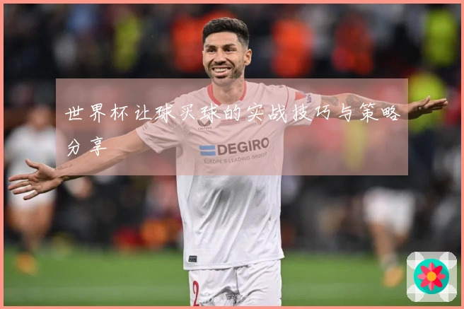 世界杯让球买球的实战技巧与策略分享