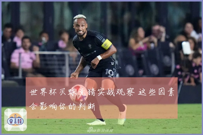世界杯买球竞猜实战观察 这些因素会影响你的判断