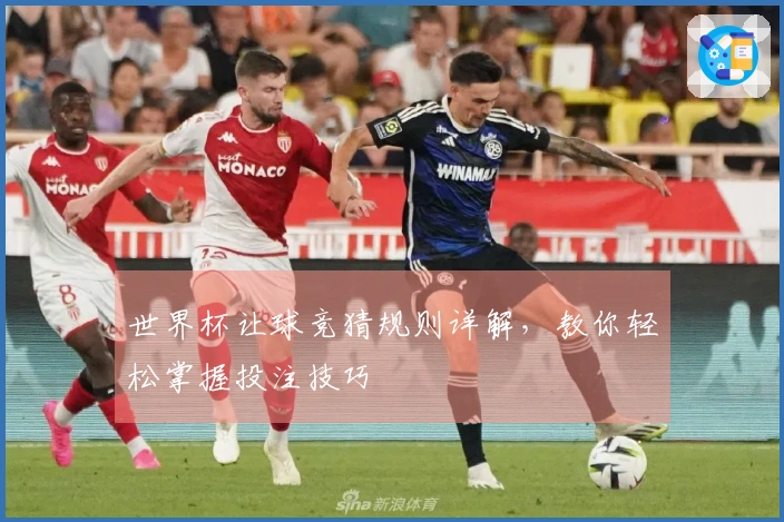 世界杯让球竞猜规则详解，教你轻松掌握投注技巧